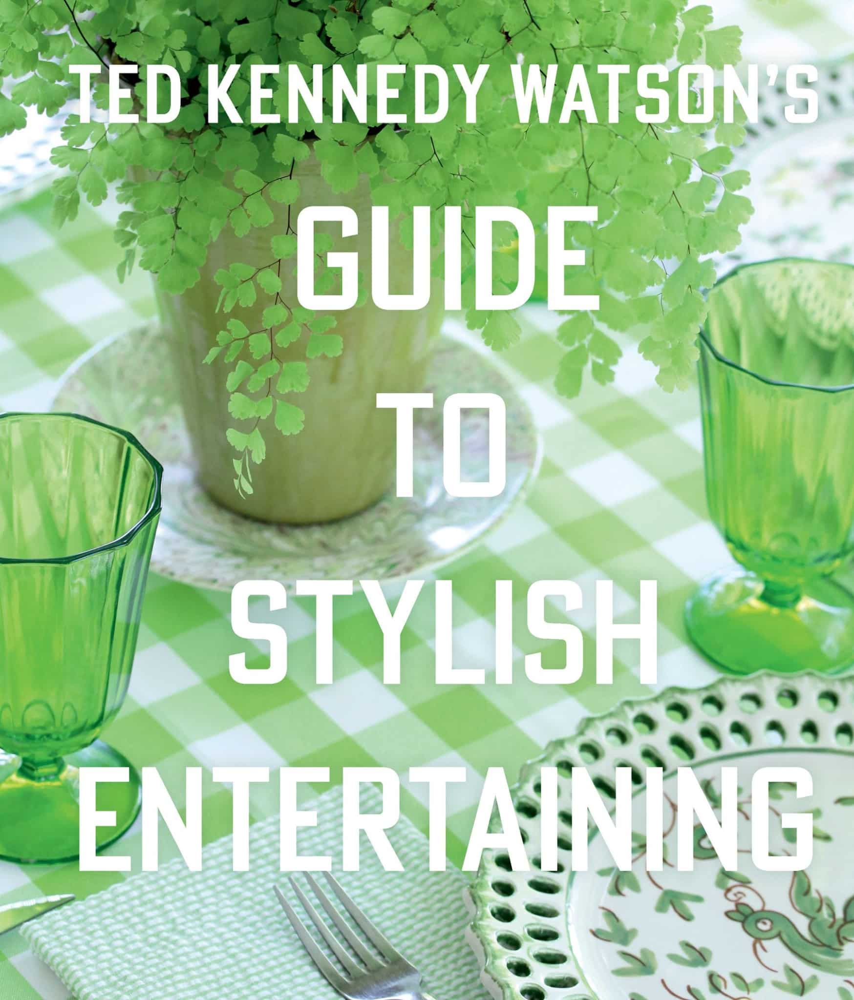 Ted Kennedy Watson ‘s Guide to Stylish Entertaining